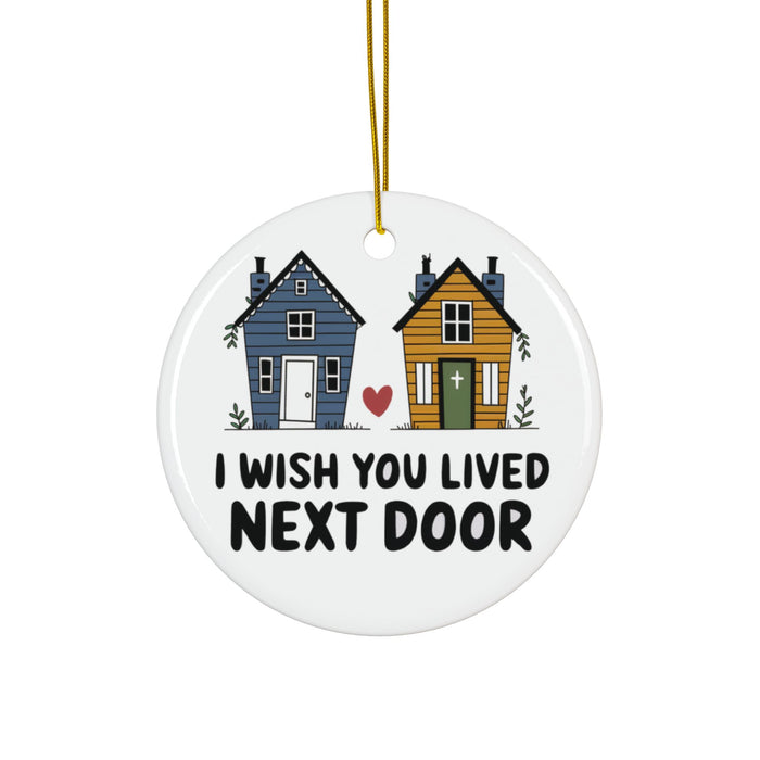 I wish You Lived Next Door Ceramic Ornaments, Best Ornaments Gift for Christmas